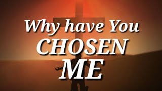 Why have you chosen me with lyrics | new