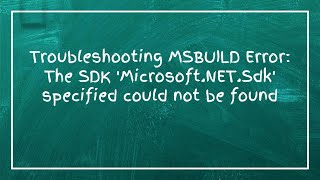 Troubleshooting MSBUILD Error: The SDK 'Microsoft.NET.Sdk' specified could not be found