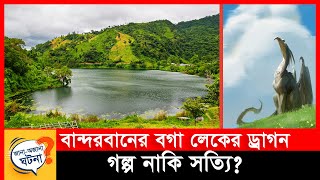 বান্দরবানের বগা লেকের ড্রাগন: গল্প নাকি সত্যি? | Boga lake | Bandarban