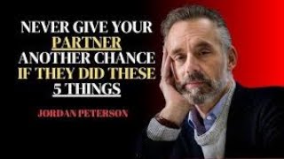 NEVER GIVE YOUR PARTNER ANOTHER CHANCE IF THEY DID THESE 5 THINGS | Jordan Peterson Best Speech.