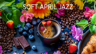 Soft April Jazz - Lightly Sweet Coffee Jazz Music & April Bossa Nova Music to Work, Study