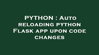 PYTHON : Auto reloading python Flask app upon code changes