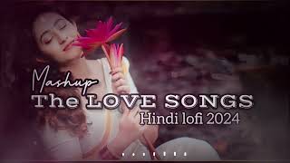 THE LOVE SONGS 😍 2024 || BEST NEW  SUPERHIT HINDI 💕 LOFI MASHUP 💜 2024||NEW LOVE 😘 SONGS 2024||