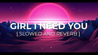 Girl I Need You [ Slowed and Reverb ] Arijit Singh | Sg Lofi Songs