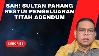 SAH! SULTAN PAHANG RESTUI PENGELUARAN TITAH ADENDUM