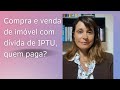 Compra e venda de imóvel com dívida de IPTU, quem paga a conta?