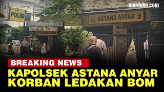 Kapolsek Astana Anyar Jadi Korban Ledakan Bom Bunuh Diri, Tubuhnya Luka-Luka