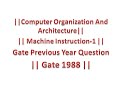 COA-1|| MACHINE INSTRUCTION-1|| GATE 1988
