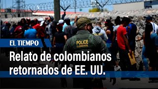 Relato de colombianos retornados de EE. UU. | El Tiempo