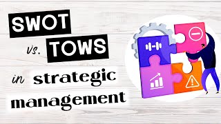 SWOT vs. TOWS matrix in strategic management: how to use them in your business plan