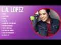 L.A. Lopez Best Hits Songs Playlist Ever ~ Greatest Hits Of Full Album