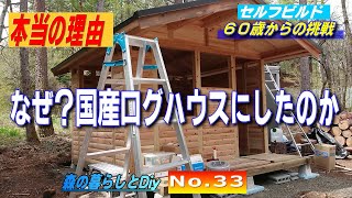 【No.33】60歳からの挑戦!!セルフビルドでログハウスを建てる／なぜ国産ログハウスにしたのか