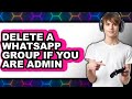 How to Delete a WhatsApp Group If You Are Admin 2025 - Easy Guide