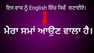 ਮੇਰਾ ਸਮਾਂ ਆਉਣ ਵਾਲਾ ਹੈ | Daily uses sentences in English