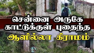 சென்னை அருகே காட்டுக்குள் புதைந்த ஆளில்லா கிராமம் பழைமையான கிராமத்தை விட்டு சென்றது எதற்காக