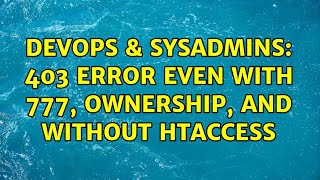DevOps & SysAdmins: 403 error even with 777, ownership, and without htaccess (2 Solutions!!)