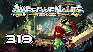 Awesomenauts - Gameplay - Episode 319 [Super Hammer Was A Good Time]