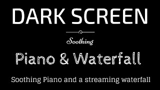 Soothing Piano, Waterfall, Streaming Water, Relax BLACK SCREEN | Sleep and Relaxation | Dark Screen