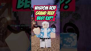 Is WISDOM ROD BEST FOR FARMING EXP In Grand Reef?