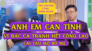 Tâm Sự Cùng Đinh Đoàn-Anh Em Cạn Tình: Vì Bác Cả Giành Hết Công Lao Cải Tạo Mộ Mới Cho Bố Mẹ!