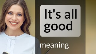 "Unraveling the Phrase: 'It's All Good'"