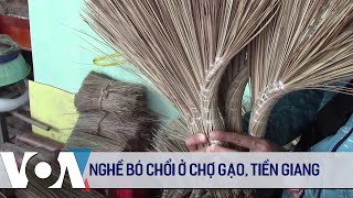 Nghề bó chổi ở Chợ Gạo, Tiền Giang | VOA Tiếng Việt