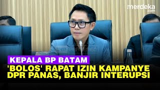 DPR Panas Banjir Interupsi, Geram Kepala BP Batam Izin 'Bolos' Rapat Pentingkan Kampanye