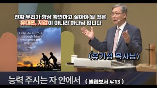 ' 능력 주시는 자 안에서 ' (빌립보서4:13) 유기성목사님 설교 말씀. 우리가 항상 확인 하고 살아야 할 것은 바로 '이것'입니다.