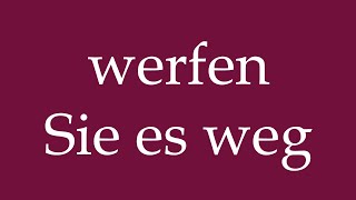 How to Pronounce ''werfen Sie es weg'' (throw it away) Correctly in German