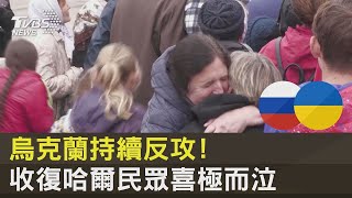 烏克蘭持續反攻! 收復哈爾民眾喜極而泣｜TVBS新聞