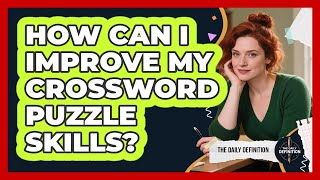 How Can I Improve My Crossword Puzzle Skills?