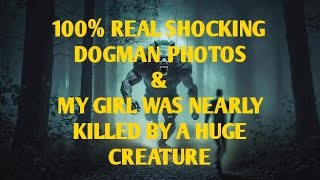 #DOGMAN, 100% SHOCKING DOGMAN PHOTOS \u0026 MY GIRL WAS NEARLY KILLED BY A HUGE CREATURE