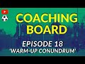 Coaching Board - Episode 18 - The Warm-up CONUNDRUM