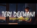 TERI DEEWANI (Slowed + Reverb) | KAILASH KHER | LEXY LOFI |