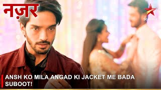 Nazar | नज़र | Ansh ko mila Angad ki jacket me bada suboot!