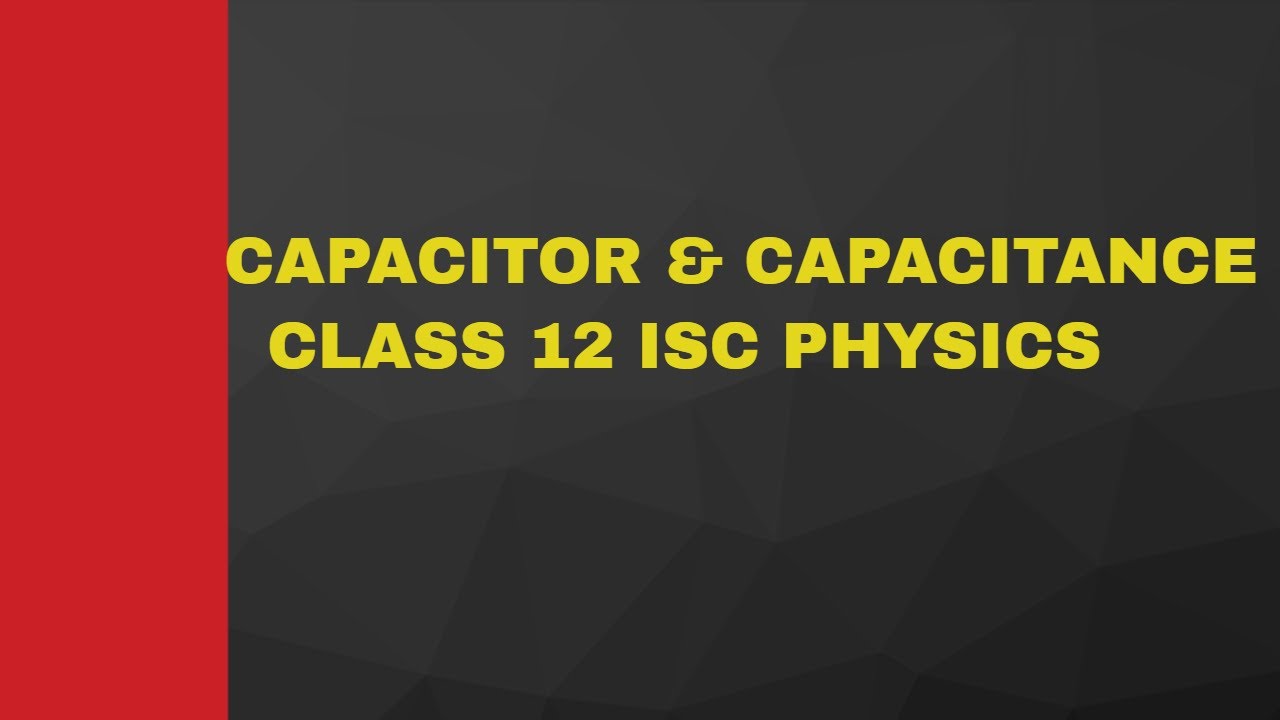 Class 12 Isc Physics Capacitor Lecture 01 Youtube