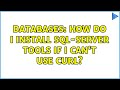 Databases: How do I install SQL-Server Tools if I can't use curl? (2 Solutions!!)