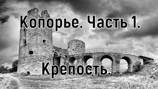 Копорье. Часть I. Крепость основана в 1237 году. Экскурсия с Евгенией...