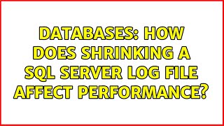Databases: How does shrinking a SQL Server log file affect performance? (3 Solutions!!)