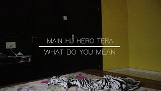 MAIN HOON HERO TERA | WHAT DO YOU MEAN | COVER