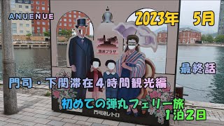 2023年5月　初めての弾丸フェリー旅　１泊２日　名門大洋フェリー　きたきゅうしゅうⅡ　大阪南港➡北九州新門司港　１便利用　門司・下関　最終話