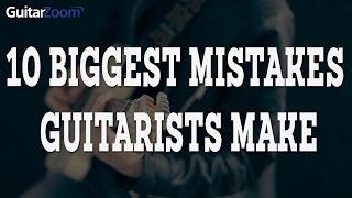 10 Biggest Mistakes Guitar Players Make |  Steve Stine | Guitar Zoom