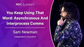 You Keep Using That Word: Asynchronous And Interprocess Comms - Sam Newman - NDC London 2023