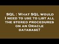 SQL : What SQL would I need to use to list all the stored procedures on an Oracle database?