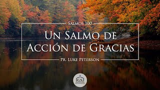 Un Salmo de Acción de Gracias – Salmos 100 – Pr. Luke Peterson