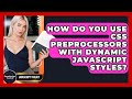 How Do You Use CSS Preprocessors With Dynamic JavaScript Styles? - JavaScript Toolkit