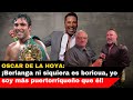 Oscar de la Hoya: ¡Berlanga ni siquiera es boricua, yo soy más puertorriqueño que él!