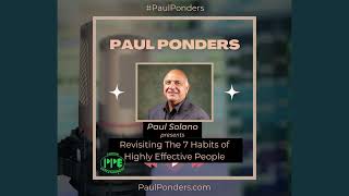 Paul Ponders | Ep.38 Revisiting The 7 Habits of Highly Effective People