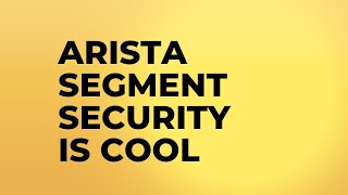 Arista Segment Security Theory and Configuration