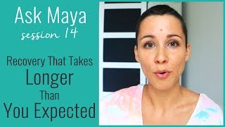 Ask Maya 14 - Recovery That Takes Longer Than You Expected